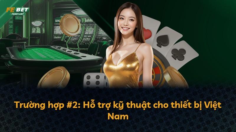 Trường hợp #2: Hỗ trợ kỹ thuật cho thiết bị Việt Nam