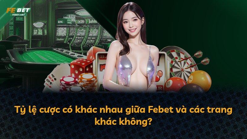 Tỷ lệ cược có khác nhau giữa Febet và các trang khác không?