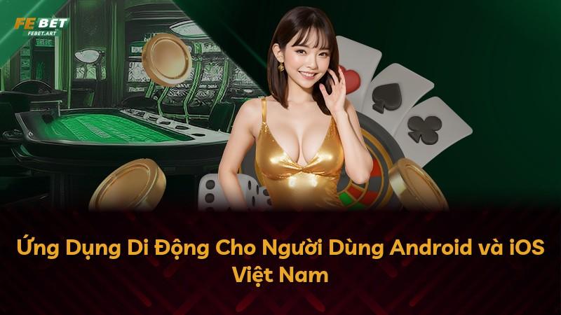 Ứng Dụng Di Động Cho Người Dùng Android và iOS Việt Nam