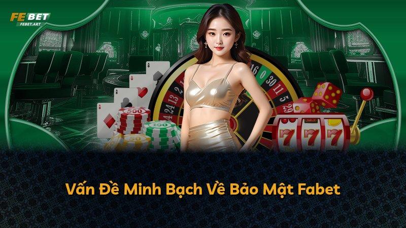 Vấn Đề Minh Bạch Về Bảo Mật Fabet