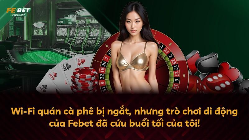 Wi-Fi quán cà phê bị ngắt, nhưng trò chơi di động của Febet đã cứu buổi tối của tôi!