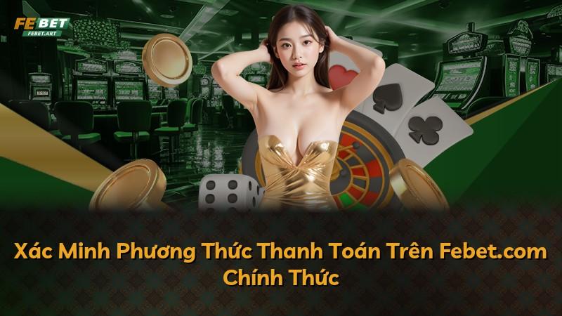 Xác Minh Phương Thức Thanh Toán Trên Febet.com Chính Thức